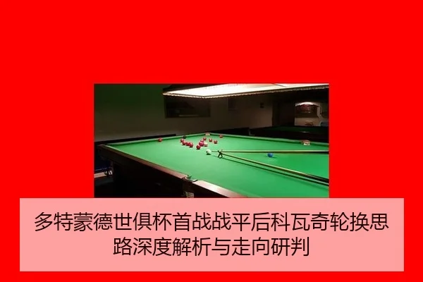 多特蒙德世俱杯首战战平后科瓦奇轮换思路深度解析与走向研判