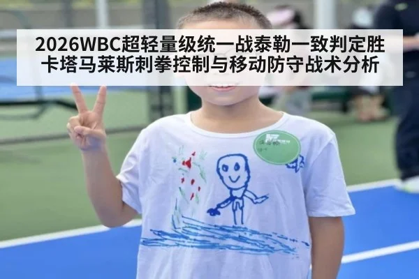 2026WBC超轻量级统一战泰勒一致判定胜卡塔马莱斯刺拳控制与移动防守战术分析