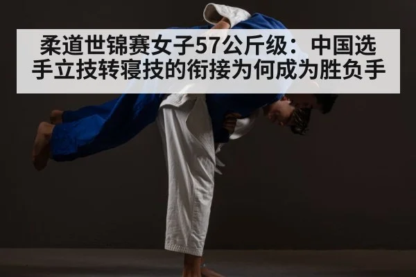 柔道世锦赛女子57公斤级：中国选手立技转寝技的衔接为何成为胜负手