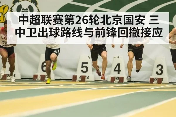 中超联赛第26轮北京国安 三中卫出球路线与前锋回撤接应